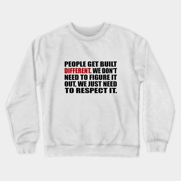 People get built different. We don't need to figure it out, we just need to respect it Crewneck Sweatshirt by It'sMyTime